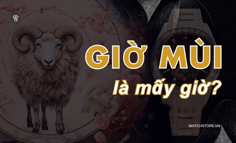 Giờ Mùi là mấy giờ? Chọn đồng hồ hợp can chi người sinh giờ Mùi