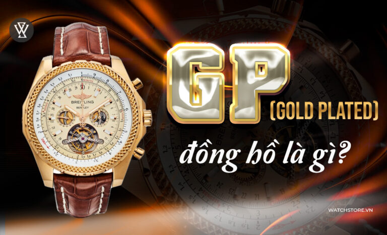 Gold Plated (GP) đồng hồ là gì? Cách nhận biết chính xác