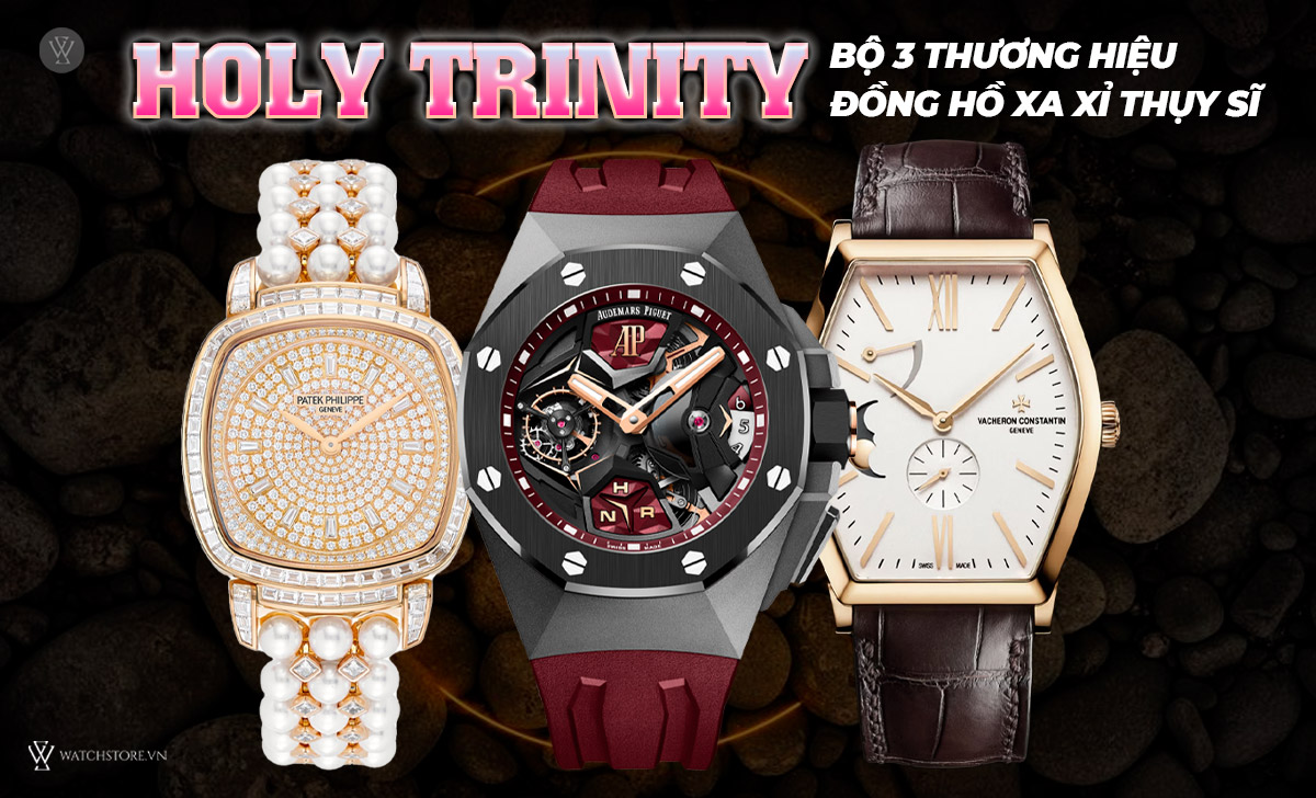 Holy Trinity là gì? Tiêu chí để đồng hồ vào hội Tam thánh 3 Holy Trinity 3 thương hiệu xa xỉ Thụy Sĩ