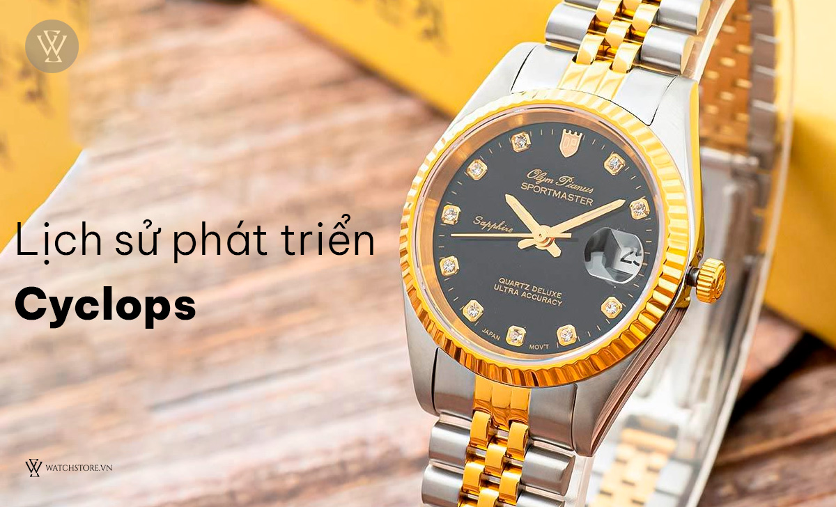 Cyclops trên đồng hồ là gì? 17 mẫu đẹp hot nhất thị trường 3 Lịch sử phát triển Cyclops