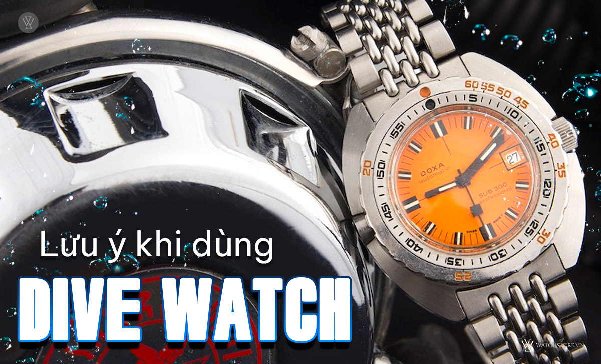 Dive Watch là gì? Đặc điểm cụ thể và 15 mẫu đồng hồ nên mua 5 Lưu ý dùng Dive Watch