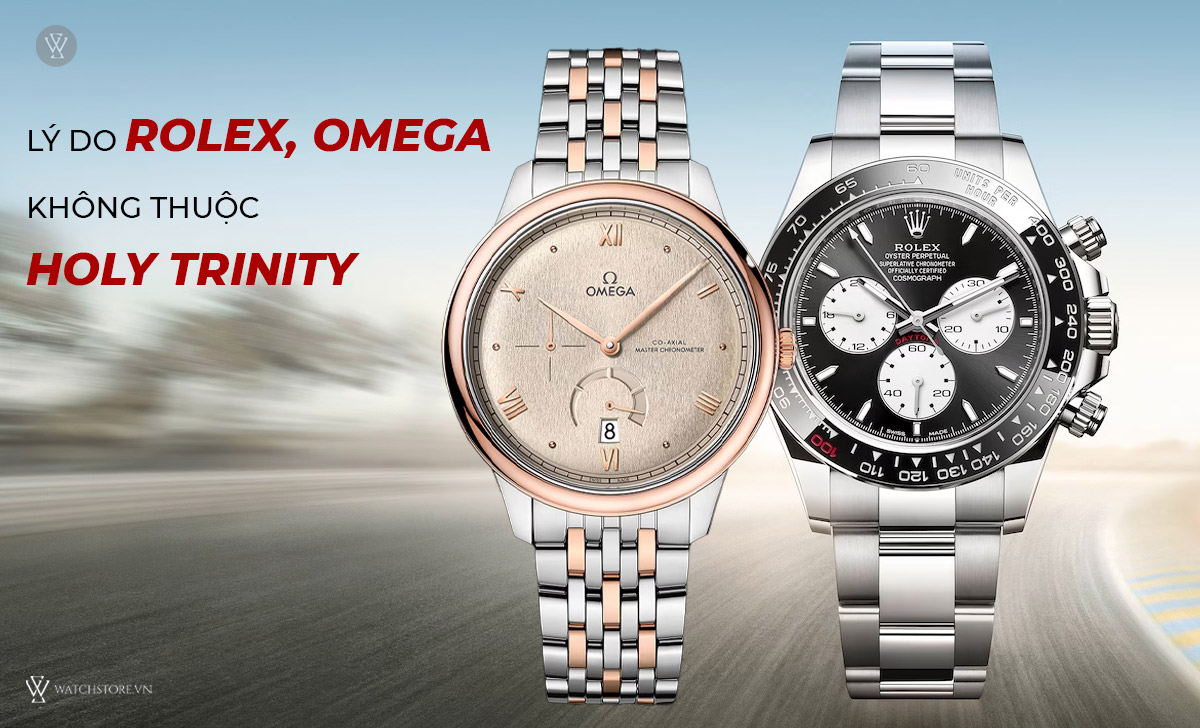 Holy Trinity là gì? Tiêu chí để đồng hồ vào hội Tam thánh 8 Lý do Rolex Omega không thuộc Holy Trinity