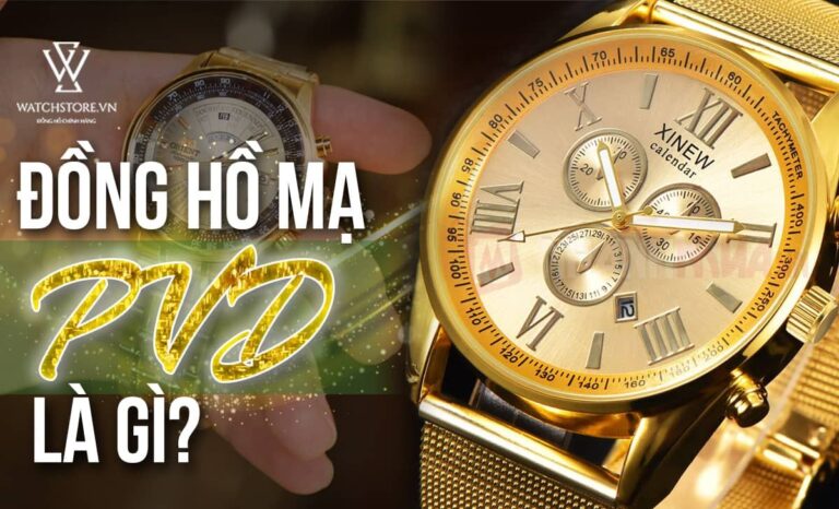 Đồng hồ mạ PVD là gì? Có nên sử dụng không?