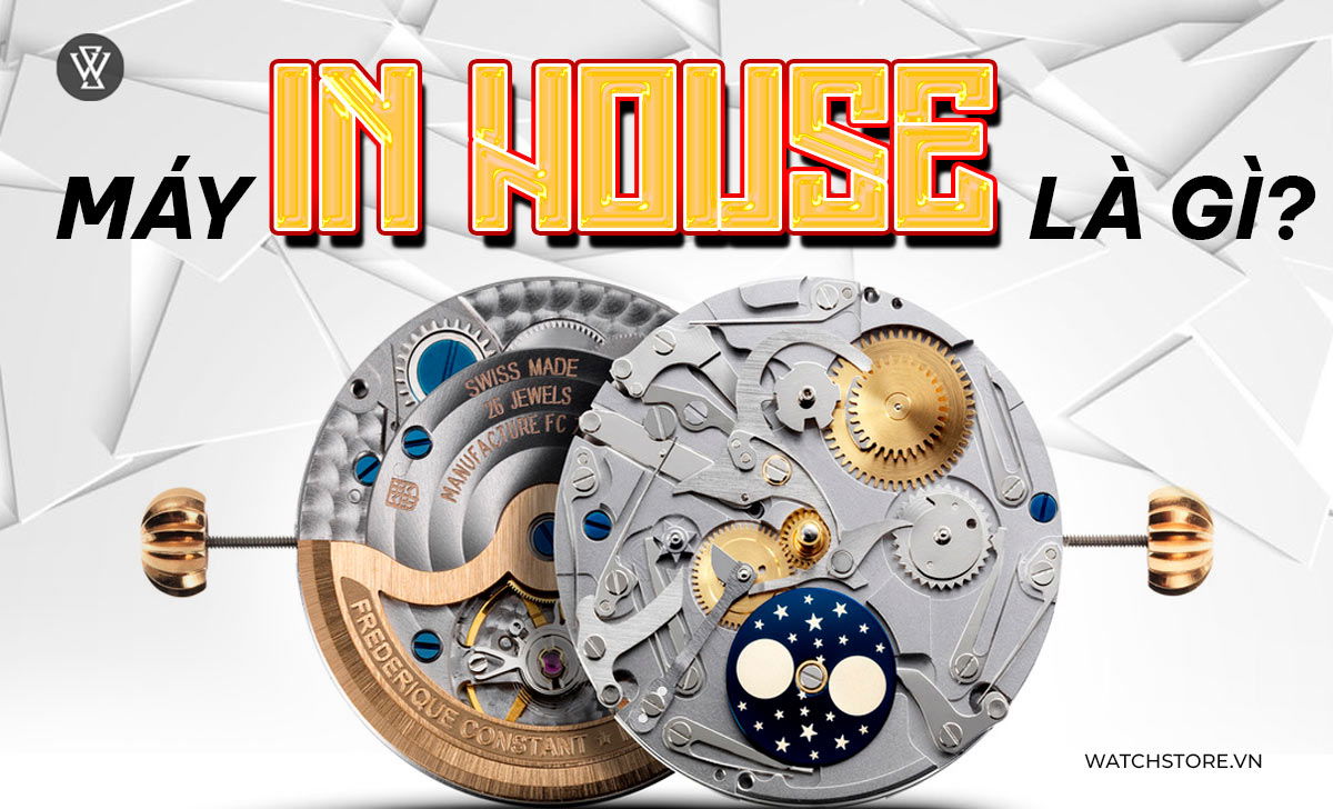 Máy in-house là gì? 3 nhà sản xuất đồng hồ máy nội bộ uy tín 1 máy in-house là gì
