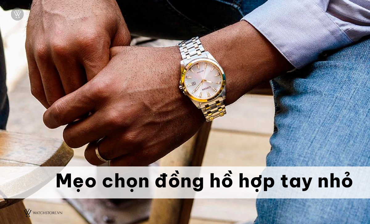 Mẹo chọn đồng hồ hợp tay nhỏ