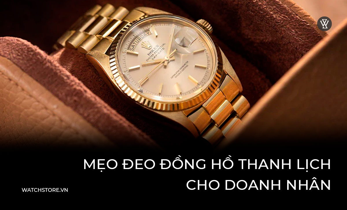 15 mẫu đồng hồ doanh nhân nam thanh lịch đeo sự kiện công sở 3 Mẹo đeo đồng hồ cho doanh nhân