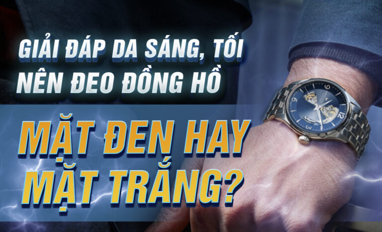 Nên đeo đồng hồ mặt đen hay trắng cho da ngăm, da sáng?