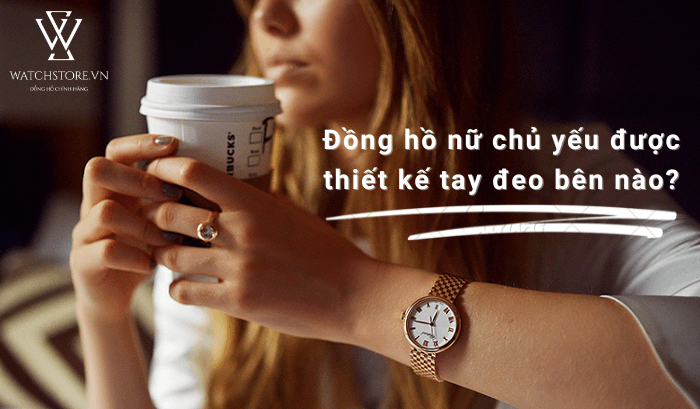 [Bật Mí] Con gái đeo đồng hồ bên nào? Bên trái hay bên phải? - Ảnh 1