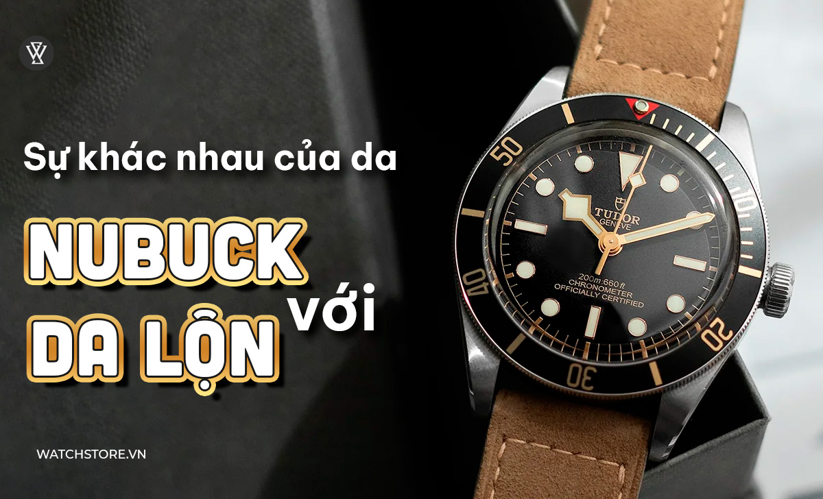 Dây đồng hồ da Nubuck là gì? Cách bảo quản đúng, bền, đẹp 4 sự khác nhau da Nubuck da lộn
