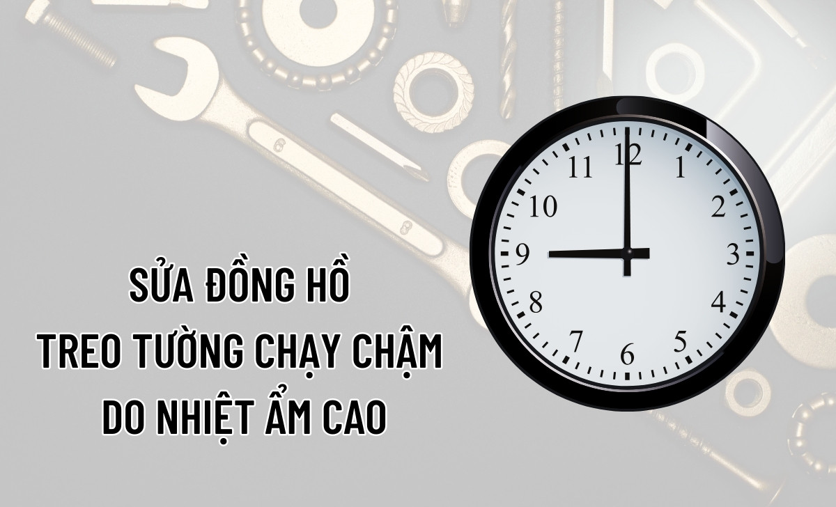 5 cách sửa đồng hồ treo tường chạy chậm hiệu quả nhất 2 sửa đồng hồ treo tường chạy chậm do nhiệt ẩm cao