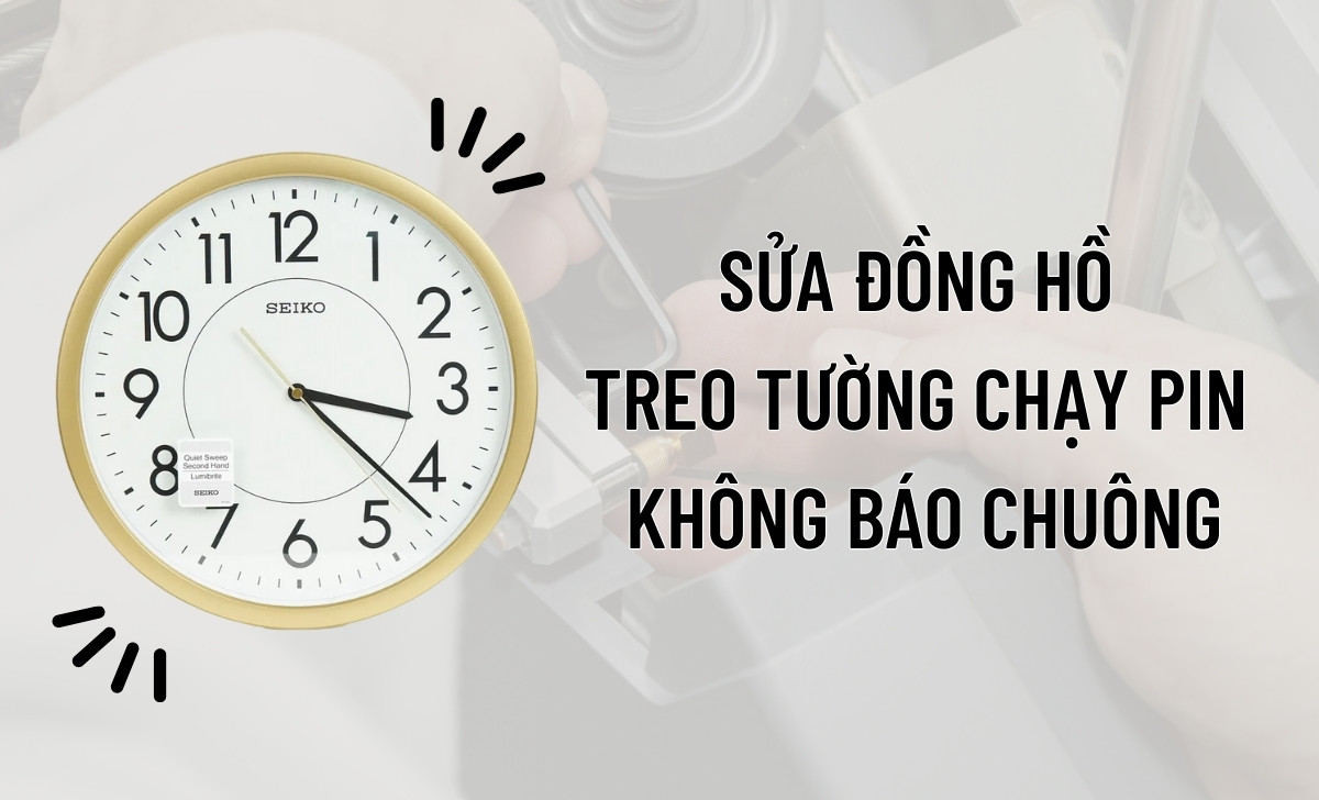 7 cách sửa đồng hồ treo tường chạy pin bị trục trặc - Dễ & Chuẩn 2 sửa đồng hồ treo tường chạy pin không báo chuông