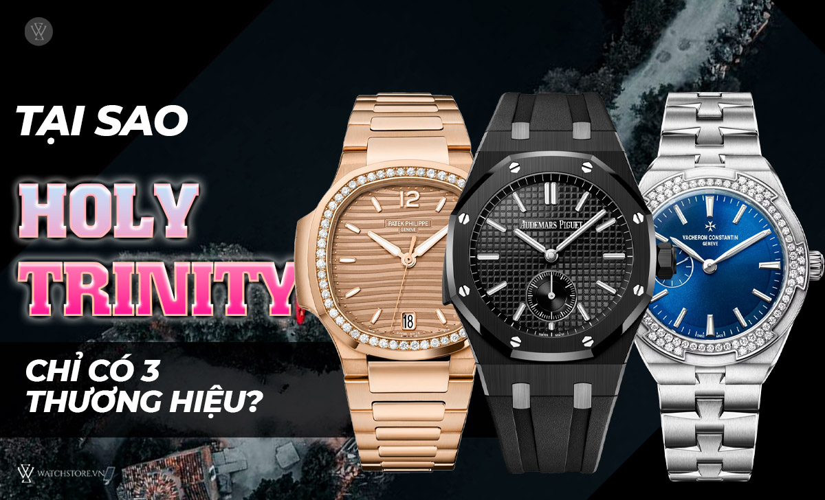 Holy Trinity là gì? Tiêu chí để đồng hồ vào hội Tam thánh 7 Tại sao Holy Trinity có 3 thương hiệu