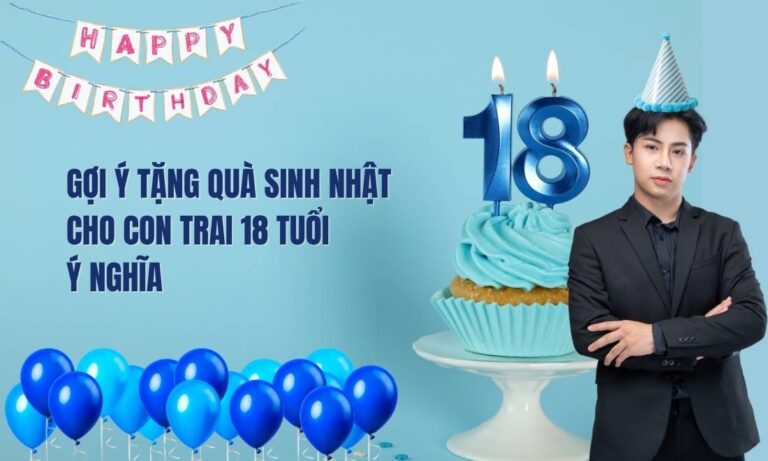 Gợi ý tặng quà sinh nhật cho con trai 18 tuổi ý nghĩa