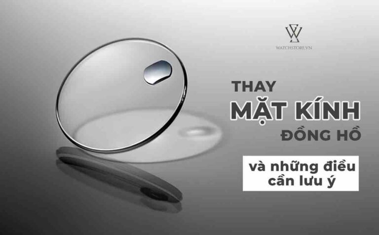 Thay mặt kính đồng hồ giá bao nhiêu? Cần lưu ý những gì?