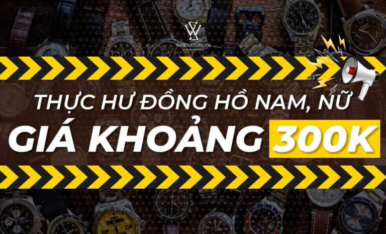 Đồng hồ nam giá khoảng 300K – Đồng hồ nữ giá khoảng 300K có nên mua?