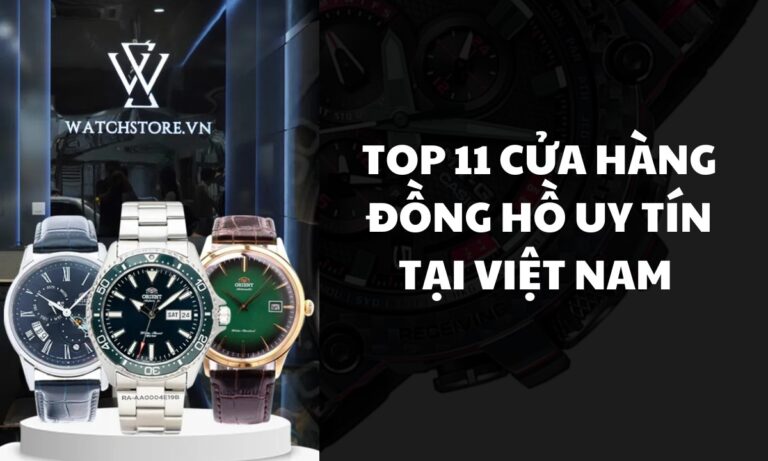 Top 11 cửa hàng đồng hồ uy tín chính hãng tại Việt Nam 