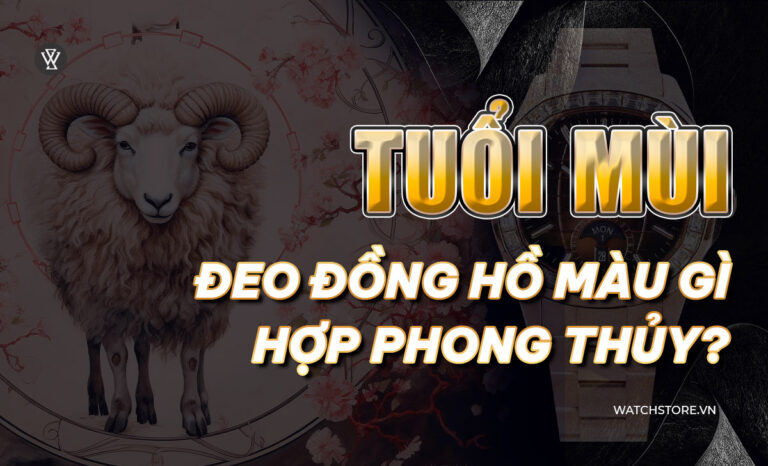 Tuổi Mùi đeo đồng hồ màu gì hợp phong thủy mệnh nam nữ?