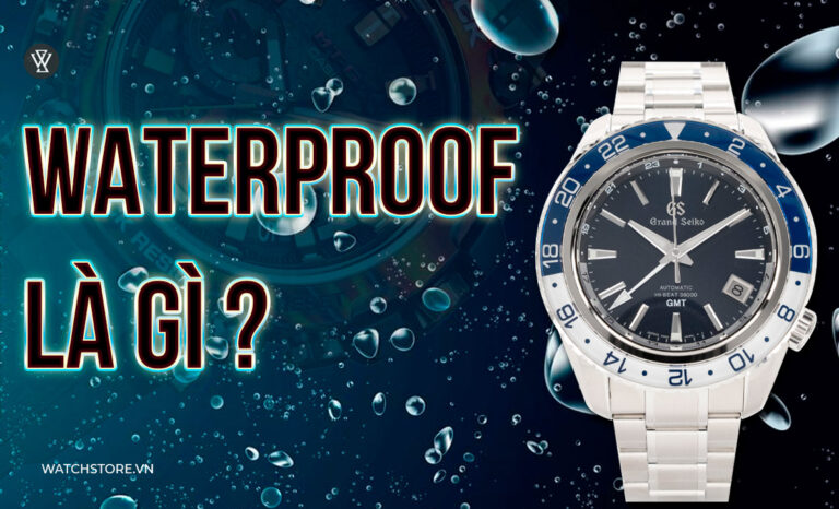 Waterproof là gì? Mọi điều cần biết về đồng hồ chống nước
