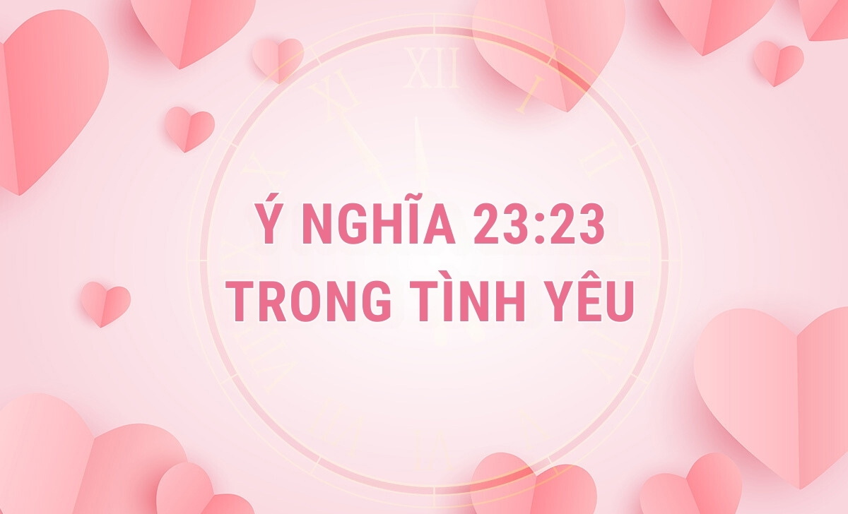 Giải mã 23:23 có ý nghĩa gì? Việc cần làm khi thấy đồng hồ hiện 23:23 3 Ý nghĩa 23:23 trong Tình yêu