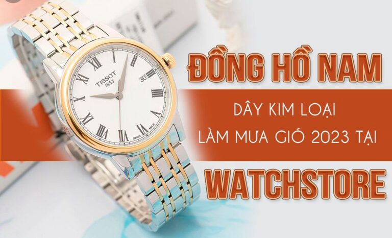 Top những đồng hồ nam dây kim loại làm mưa gió thị trường 2023 tại WatchStore