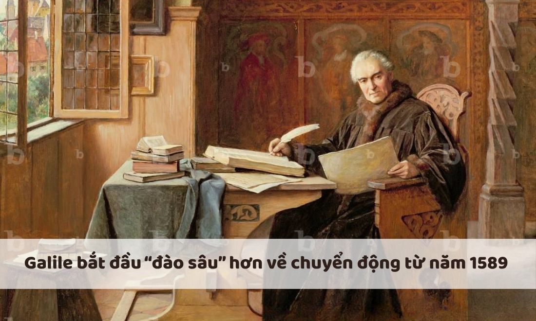 Năm 1589 là thời điểm Galile chính thức tìm hiểu sâu hơn về "chuyển động"