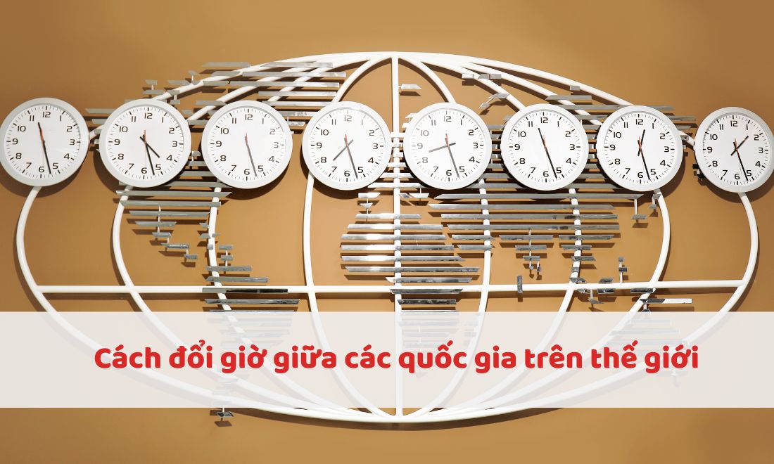 Cách đổi múi giờ giữa các quốc gia trên thế giới 