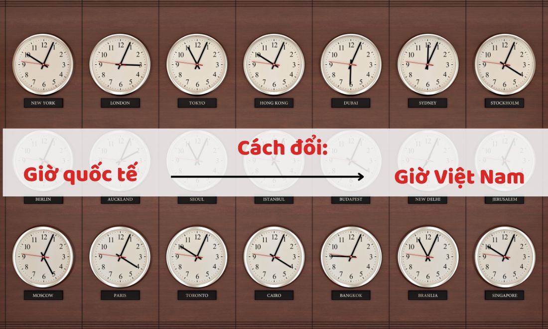 Cách chuyển đổi giờ Việt Nam sang giờ quốc tế và ngược lại 