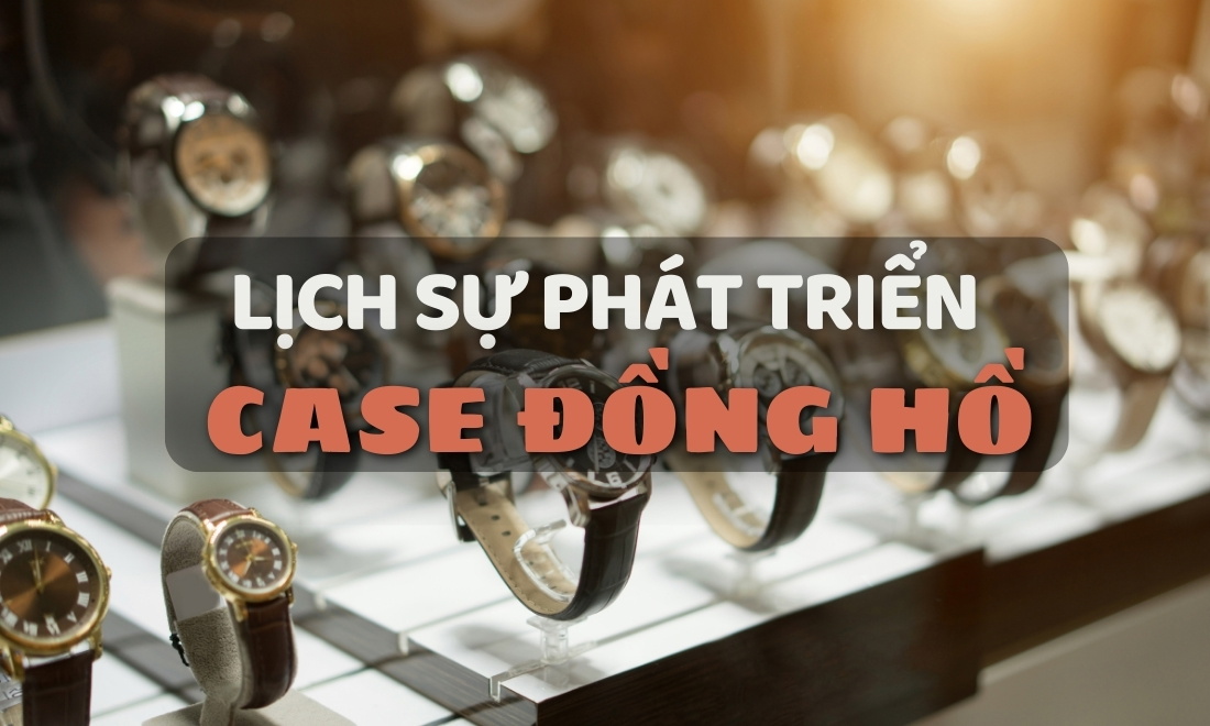 Case đồng hồ là gì? Toàn tập về vỏ “cỗ máy thời gian” và bí quyết chọn 3 Bộ phận này lần đầu tiên xuất hiện là từ thế kỷ XVI