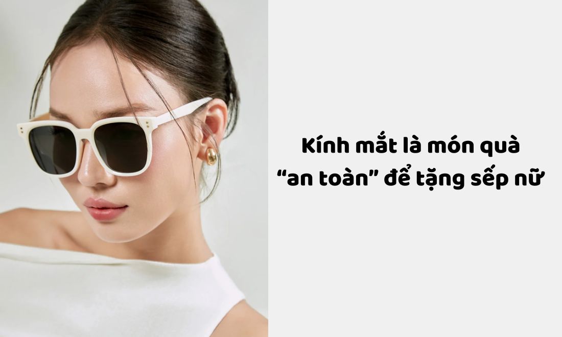 Nếu không biết mua già làm quà tặng sếp nữ 8/3 hay 20/10,....thì kính mắt chính là sự lựa chọn an toàn 