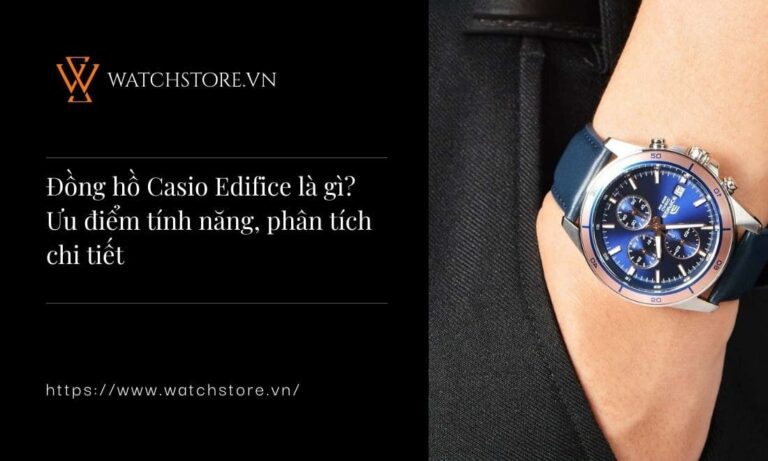 Đồng hồ Casio Edifice là gì? Ưu điểm tính năng, phân tích chi tiết