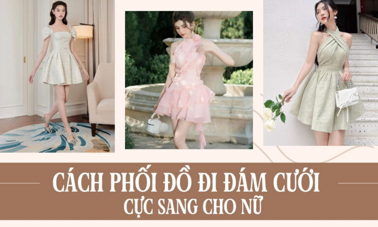 25+ cách phối đồ đi đám cưới cho nữ cực sang và tinh tế đúng hoàn cảnh