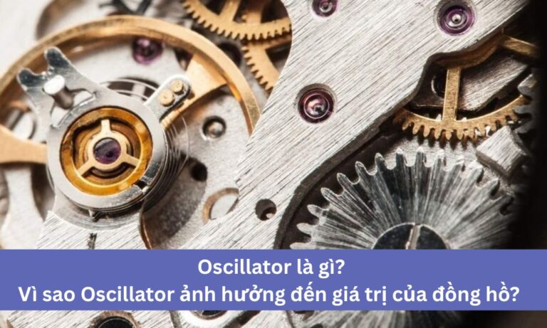 Oscillator Là Gì? Vì Sao Oscillator Ảnh Hưởng Đến Giá Trị Của Đồng Hồ?