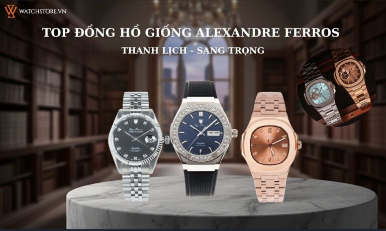 Top mẫu đồng hồ giống Alexandre Ferros thanh lịch, sang trọng