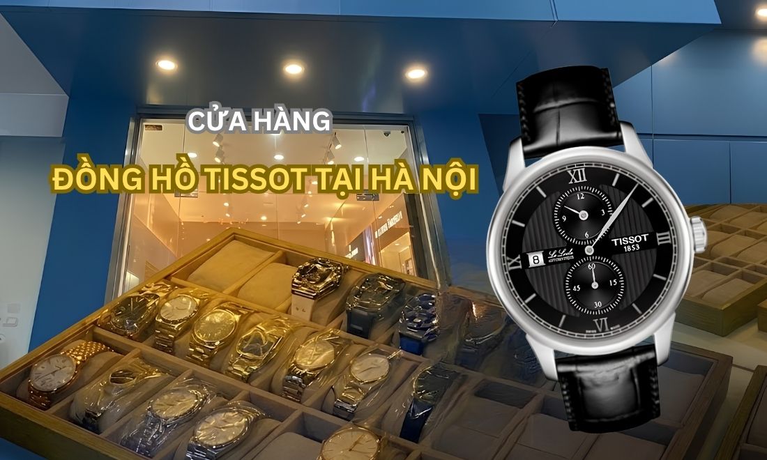 Cửa Hàng Đồng Hồ Tissot Tại Hà Nội: Nên Mua Ở Đâu Tốt Nhất? - ảnh 1