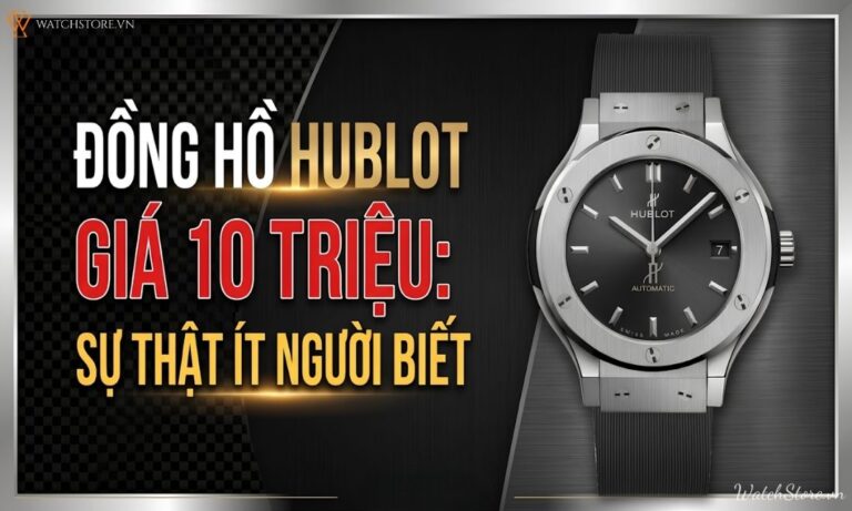 Đồng hồ Hublot giá 10 triệu nên mua không? Sự thật ít người biết