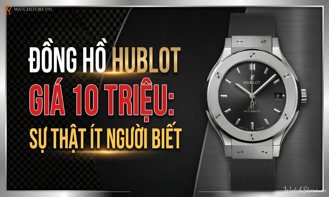 Đồng hồ Hublot giá 10 triệu nên mua không? Sự thật ít người biết - ảnh 1