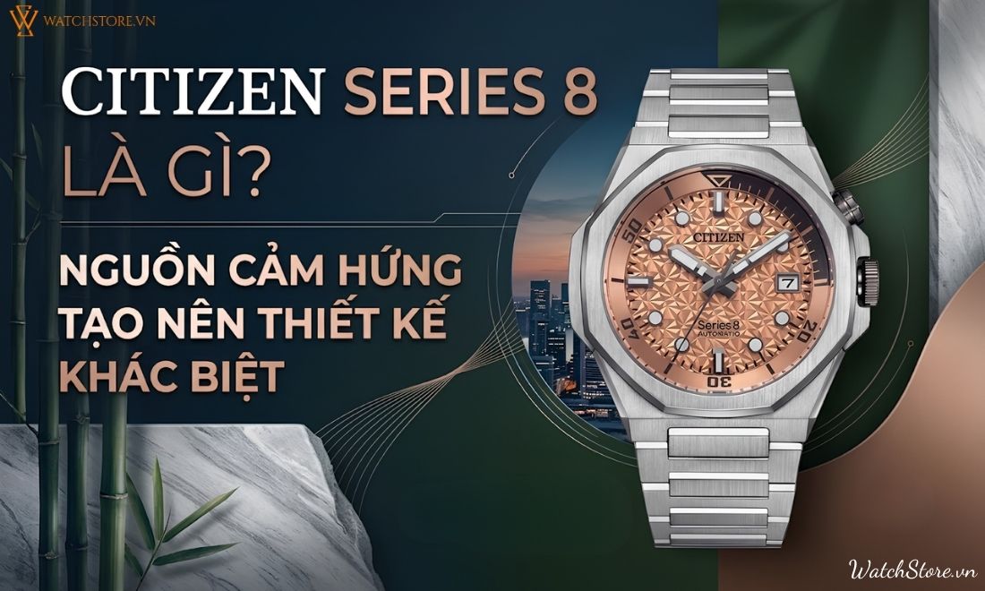 Khám phá Citizen Series 8: Tinh hoa chế tác và đẳng cấp quý ông 2 Khám phá Citizen Series 8: Tinh hoa chế tác và đẳng cấp quý ông - ảnh 2